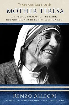 Conversations avec Mère Teresa : Un portrait personnel de la sainte, de sa mission et de son grand amour pour Dieu - Conversations with Mother Teresa: A Personal Portrait of the Saint, Her Mission, and Her Great Love for God