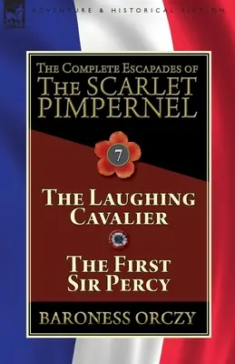 Les Escapades complètes du Mouron Rouge : Volume 7 - Le Cavalier Rieur et Le Premier Sir Percy - The Complete Escapades of The Scarlet Pimpernel: Volume 7-The Laughing Cavalier and The First Sir Percy