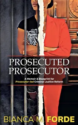 Prosecuted Prosecutor : Un mémoire et un projet de réforme de la justice pénale menée par les procureurs - Prosecuted Prosecutor: A Memoir & Blueprint for Prosecutor-led Criminal Justice Reform