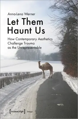 Qu'ils nous hantent : Comment l'esthétique contemporaine remet en question le traumatisme en tant qu'irreprésentable - Let Them Haunt Us: How Contemporary Aesthetics Challenge Trauma as the Unrepresentable