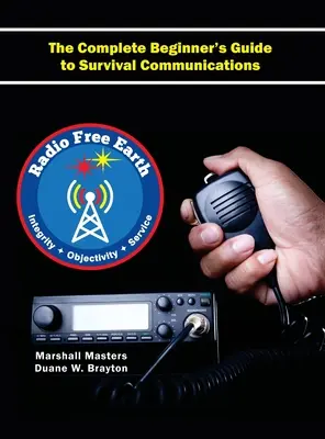 Radio Free Earth : The Complete Beginner's Guide to Survival Communications (Hardcover) - Radio Free Earth: The Complete Beginner's Guide to Survival Communications (Hardcover)