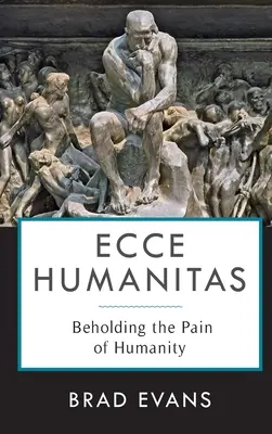 Ecce Humanitas : La douleur de l'humanité - Ecce Humanitas: Beholding the Pain of Humanity