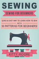 Couture (5ème édition) : Couture pour débutants - Apprentissage rapide et facile de la couture avec 50 patrons pour débutants ! - Sewing (5th Edition): Sewing For Beginners - Quick & Easy Way To Learn How To Sew With 50 Patterns for Beginners!