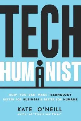 Tech Humanist : Comment rendre la technologie meilleure pour l'entreprise et meilleure pour l'homme - Tech Humanist: How You Can Make Technology Better for Business and Better for Humans