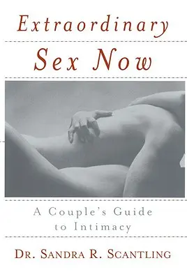 Extraordinary Sex Now : Guide de l'intimité pour les couples - Extraordinary Sex Now: A Couple's Guide to Intimacy