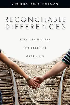 Des différences réconciliables : L'espoir et la guérison pour les mariages difficiles - Reconcilable Differences: Hope and Healing for Troubled Marriages