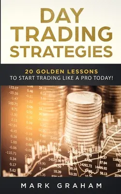 Stratégies de Day Trading : 20 leçons d'or pour commencer à trader comme un pro dès aujourd'hui ! Apprendre la bourse et l'investissement pour les débutants complets. Le jour de la Traite - Day Trading Strategies: 20 Golden Lessons to Start Trading Like a PRO Today! Learn Stock Trading and Investing for Complete Beginners. Day Tra