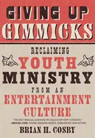 Giving Up Gimmicks : Récupérer le ministère de la jeunesse dans une culture du divertissement - Giving Up Gimmicks: Reclaiming Youth Ministry from an Entertainment Culture