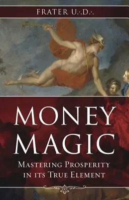 La magie de l'argent : Maîtriser la prospérité dans son véritable élément - Money Magic: Mastering Prosperity in Its True Element