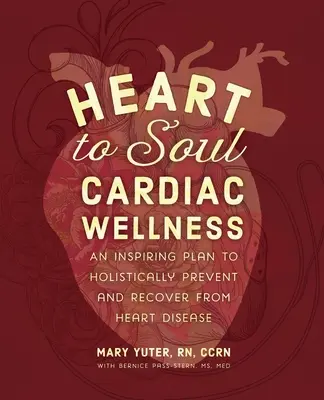 Le bien-être cardiaque du cœur à l'âme : Un plan inspirant pour prévenir et guérir les maladies cardiaques de manière holistique - Heart to Soul Cardiac Wellness: An Inspiring Plan to Holistically Prevent and Recover from Heart Disease