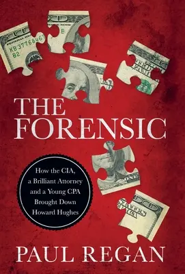 La criminalistique : comment la CIA, un brillant avocat et un jeune expert-comptable ont fait tomber Howard Hughes - The Forensic: How the CIA, a Brilliant Attorney and a Young CPA Brought Down Howard Hughes