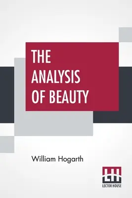 L'analyse de la beauté : Écrit dans le but de fixer les idées fluctuantes du goût - The Analysis Of Beauty: Written With A View Of Fixing The Fluctuating Ideas Of Taste