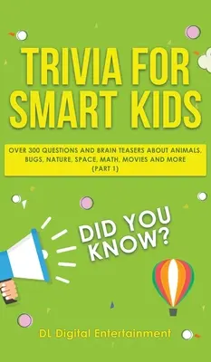 Trivia pour les enfants intelligents : Plus de 300 questions sur les animaux, les insectes, la nature, l'espace, les mathématiques, les films et bien plus encore. - Trivia for Smart Kids: Over 300 Questions About Animals, Bugs, Nature, Space, Math, Movies and So Much More