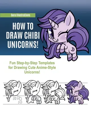 Comment dessiner des licornes chibi : Des modèles amusants étape par étape pour dessiner des licornes mignonnes de style anime ! - How to Draw Chibi Unicorns: Fun Step-by-Step Templates for Drawing Cute Anime-Style Unicorns!