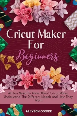 Cricut Maker pour les débutants : Tout ce qu'il faut savoir sur la Cricut Maker, comprendre les différents modèles et leur fonctionnement - Cricut Maker For Beginners: All You Need To Know About Cricut Maker, Understand The Different Models And How They Work