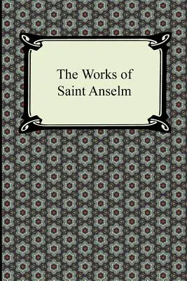 Les œuvres de Saint Anselme (Prologium, Monologium, Au nom du fou et Cur Deus Homo) - The Works of Saint Anselm (Prologium, Monologium, in Behalf of the Fool, and Cur Deus Homo)