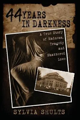 44 ans dans les ténèbres : Une histoire vraie de folie, de tragédie et d'amour brisé - 44 Years in Darkness: A True Story of Madness, Tragedy and Shattered Love