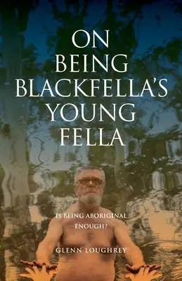 Sur le fait d'être le jeune homme de Blackfella : Est-ce que le fait d'être autochtone suffit ? - On Being Blackfella's Young Fella: Is Being Aboriginal Enough?