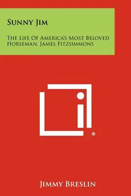 Sunny Jim : La vie du cavalier le plus aimé d'Amérique, James Fitzsimmons - Sunny Jim: The Life Of America's Most Beloved Horseman, James Fitzsimmons