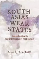 Les États faibles de l'Asie du Sud : Comprendre la situation d'insécurité régionale - South Asia's Weak States: Understanding the Regional Insecurity Predicament