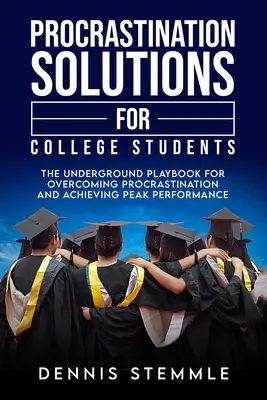 Procrastination Solutions For College Students : Le manuel de jeu souterrain pour vaincre la procrastination et atteindre une performance de pointe - Procrastination Solutions For College Students: The Underground Playbook For Overcoming Procrastination And Achieving Peak Performance