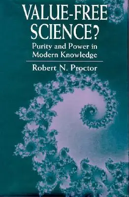 Science sans valeur ? Pureté et pouvoir dans la connaissance moderne - Value-Free Science?: Purity and Power in Modern Knowledge