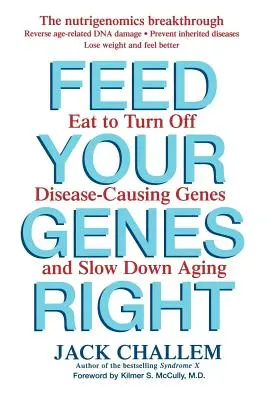 Nourrissez vos gènes correctement : Mangez pour désactiver les gènes responsables des maladies et ralentir le vieillissement - Feed Your Genes Right: Eat to Turn Off Disease-Causing Genes and Slow Down Aging