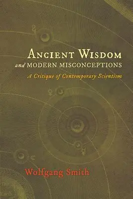 Sagesse ancienne et idées fausses modernes : Une critique du scientisme contemporain - Ancient Wisdom and Modern Misconceptions: A Critique of Contemporary Scientism