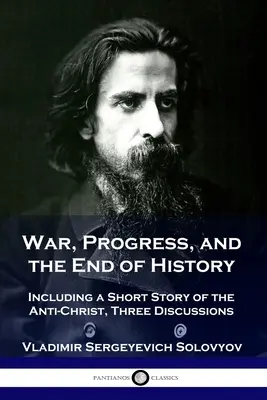 La guerre, le progrès et la fin de l'histoire : Incluant une brève histoire de l'Antéchrist, Trois discussions - War, Progress, and the End of History: Including a Short Story of the Anti-Christ, Three Discussions