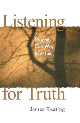 À l'écoute de la vérité : prier pour atteindre la vertu - Listening for Truth: Praying Our Way to Virtue