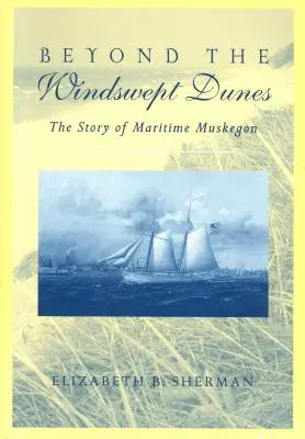 Au-delà des dunes balayées par le vent : L'histoire du Michigan maritime - Beyond the Windswept Dunes: The Story of Maritime Michigan