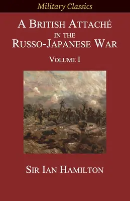 Un attaché britannique dans la guerre russo-japonaise : Volume I - A British Attach in the Russo-Japanese War: Volume I