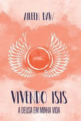 Vivendo Isis : A Deusa Em Minha Vida - Vivendo Isis: A Deusa Em Minha Vida