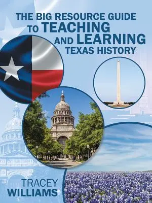Le grand guide des ressources pour enseigner et apprendre l'histoire du Texas - The Big Resource Guide to Teaching and Learning Texas History