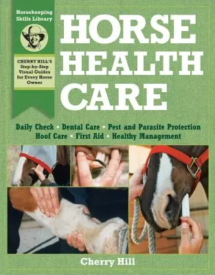 Soins de santé pour les chevaux : Un guide photographique étape par étape pour maîtriser plus de 100 compétences en matière d'élevage de chevaux - Horse Health Care: A Step-By-Step Photographic Guide to Mastering Over 100 Horsekeeping Skills