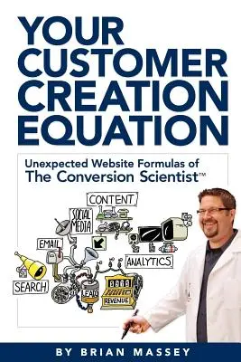 Votre équation de création de clients : Les formules inattendues du scientifique de la conversion TM - Your Customer Creation Equation: Unexpected Website Formulas of the Conversion Scientist TM