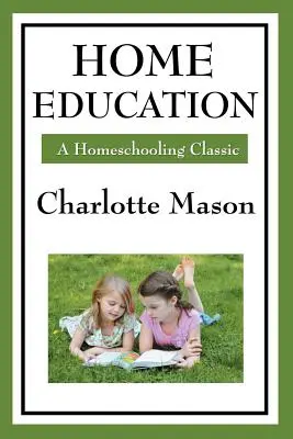 L'éducation à domicile : Volume I de la série Homeschooling de Charlotte Mason - Home Education: Volume I of Charlotte Mason's Homeschooling Series