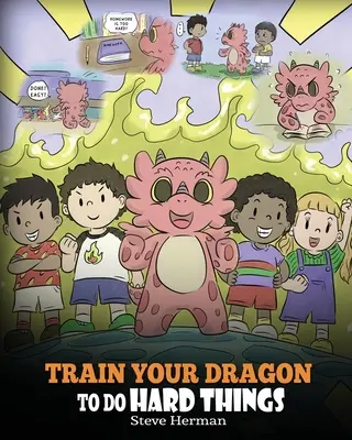 Entraînez votre dragon à faire des choses difficiles : Une jolie histoire pour enfants sur la persévérance, les affirmations positives et l'état d'esprit de croissance. - Train Your Dragon To Do Hard Things: A Cute Children's Story about Perseverance, Positive Affirmations and Growth Mindset.