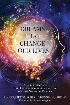 Les rêves qui changent nos vies : Une publication de l'Association internationale pour l'étude des rêves - Dreams That Change Our Lives: A Publication of The International Association for the Study of Dreams