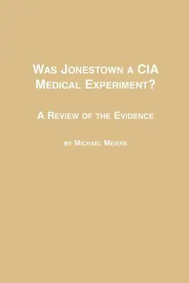 Jonestown était-elle une expérience médicale de la CIA ? Un examen des preuves - Was Jonestown a CIA Medical Experiment? a Review of the Evidence