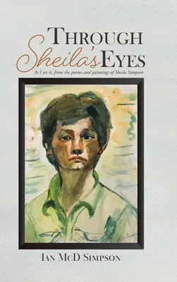 À travers les yeux de Sheila : comme je le vois, d'après les poèmes et les peintures de Sheila Simpson - Through Sheila's Eyes: As I See It, from the Poems and Paintings of Sheila Simpson