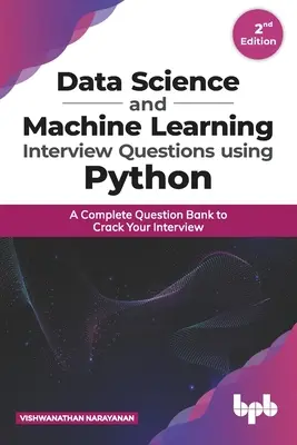 Questions d'entretien sur la science des données et l'apprentissage automatique à l'aide de Python : Une banque de questions complète pour réussir votre entretien - Data Science and Machine Learning Interview Questions Using Python: A Complete Question Bank to Crack Your Interview