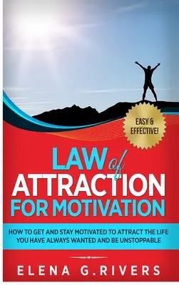 La loi de l'attraction pour la motivation : Comment se motiver et rester motivé pour attirer la vie que vous avez toujours voulue et être inarrêtable. - Law of Attraction for Motivation: How to Get and Stay Motivated to Attract the Life You Have Always Wanted and Be Unstoppable