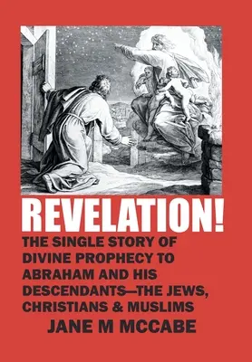 L'Apocalypse ! L'histoire unique de la prophétie divine pour Abraham et ses descendants - les Juifs, les Chrétiens et les Musulmans - Revelation!: The Single Story of Divine Prophecy to Abraham and His Descendants - the Jews, Christians and Muslims