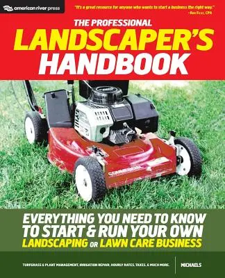 Le manuel du paysagiste professionnel : Tout ce que vous devez savoir pour créer et gérer votre propre entreprise d'aménagement paysager ou d'entretien des pelouses - The Professional Landscaper's Handbook: Everything You Need to Know to Start and Run Your Own Landscaping or Lawn Care Business