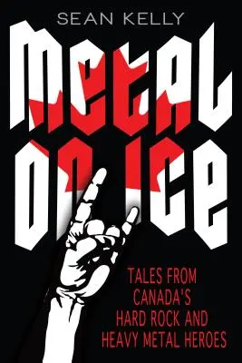 Metal on Ice : Histoires des héros canadiens du hard rock et du heavy metal - Metal on Ice: Tales from Canada's Hard Rock and Heavy Metal Heroes