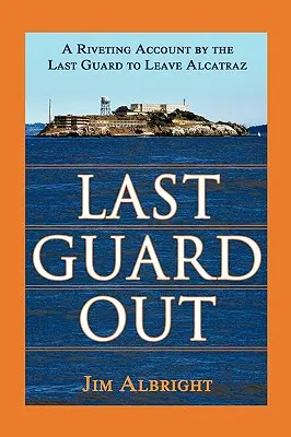 Last Guard Out : Le récit passionnant du dernier gardien à avoir quitté Alcatraz - Last Guard Out: A Riveting Account by the Last Guard to Leave Alcatraz