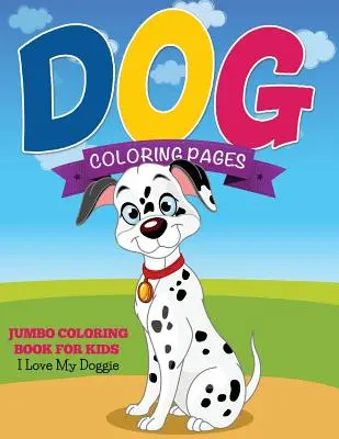 Pages à colorier pour chiens (Livre à colorier pour enfants - J'aime mon chien) - Dog Coloring Pages (Jumbo Coloring Book for Kids - I Love My Doggie)