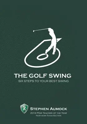 Le swing de golf : 6 étapes simples pour un swing optimal - The Golf Swing: 6 Simple Steps to Your Best Swing