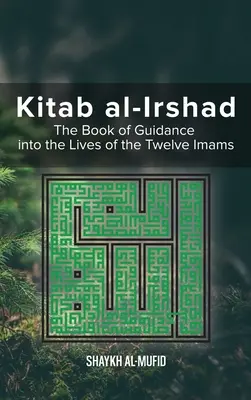 Kitab Al-Irshad : Le livre d'orientation sur la vie des douze imams - Kitab Al-Irshad: The Book of Guidance into the Lives of the Twelve Imams